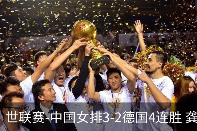 世联赛-中国女排3-2德国4连胜 龚翔宇夺赛点庄宇珊27分